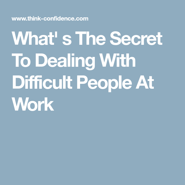 How To Deal With Difficult People at Work Great Techniques to use