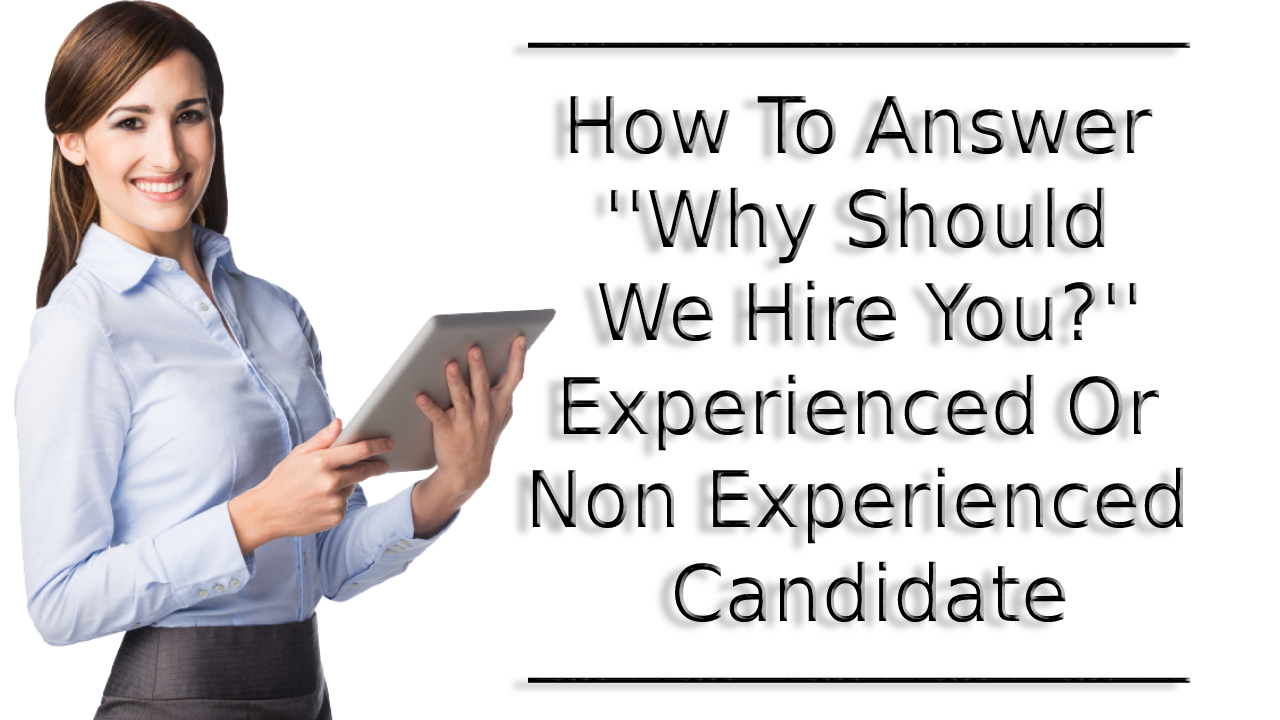 How To Answer ''Why Should We Hire You?'' Experienced Or Non