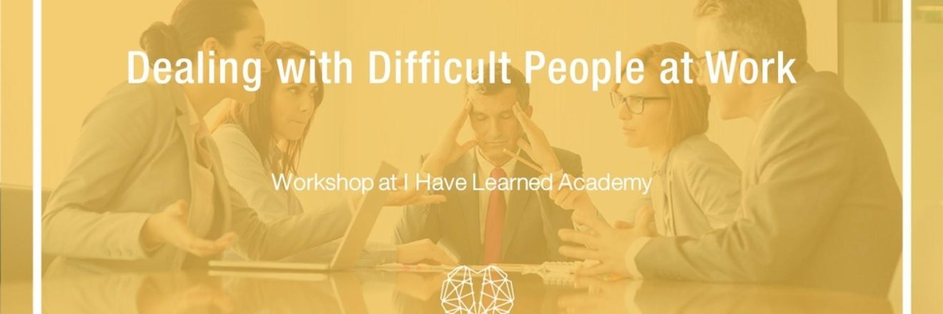 Dealing with Difficult People at Work at I Have Learned